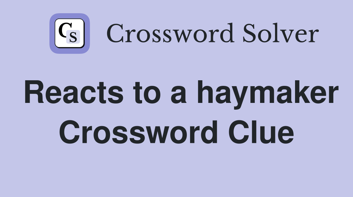 Reacts to a haymaker Crossword Clue