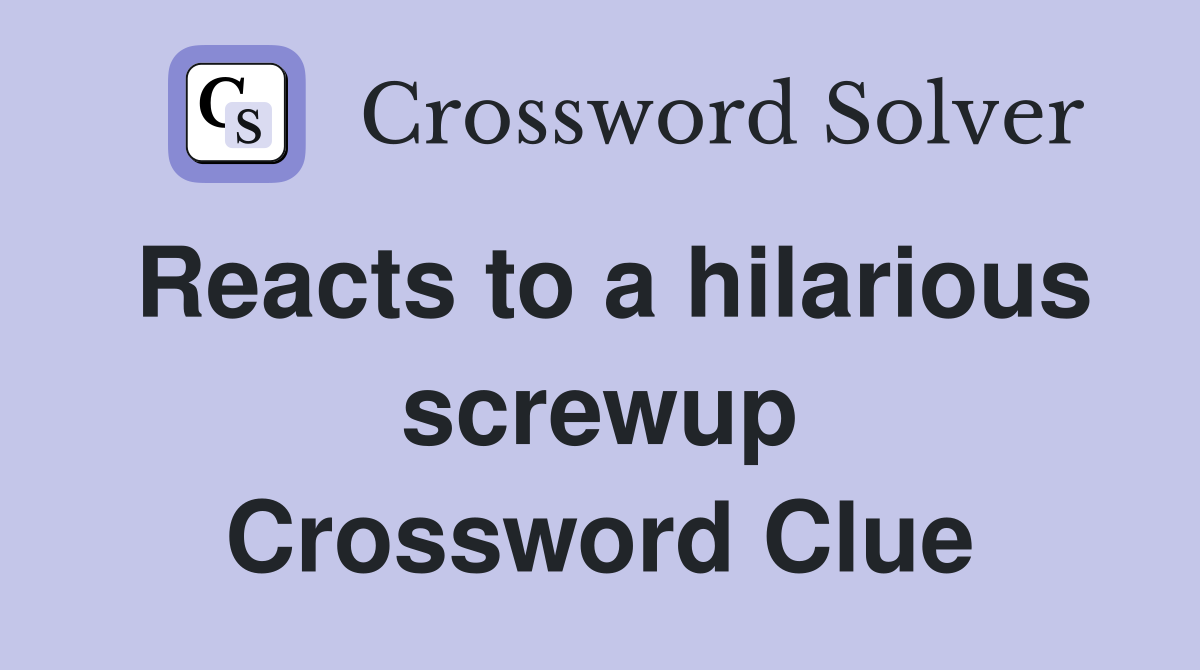 Reacts to a hilarious screwup Crossword Clue