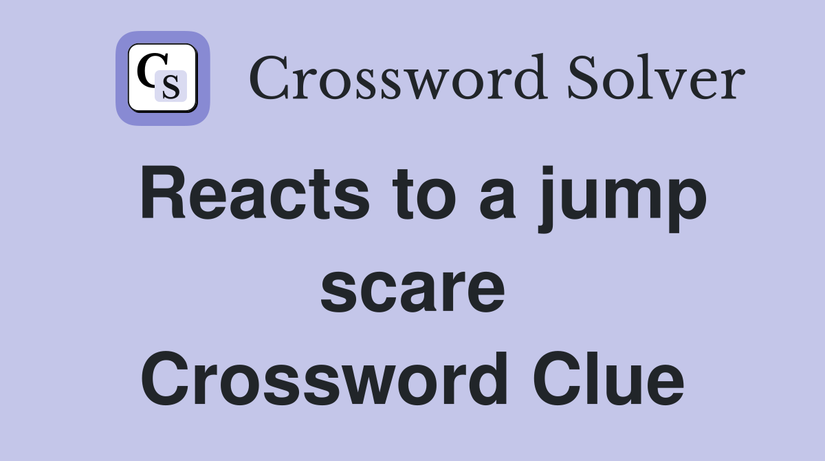 Reacts to a jump scare Crossword Clue