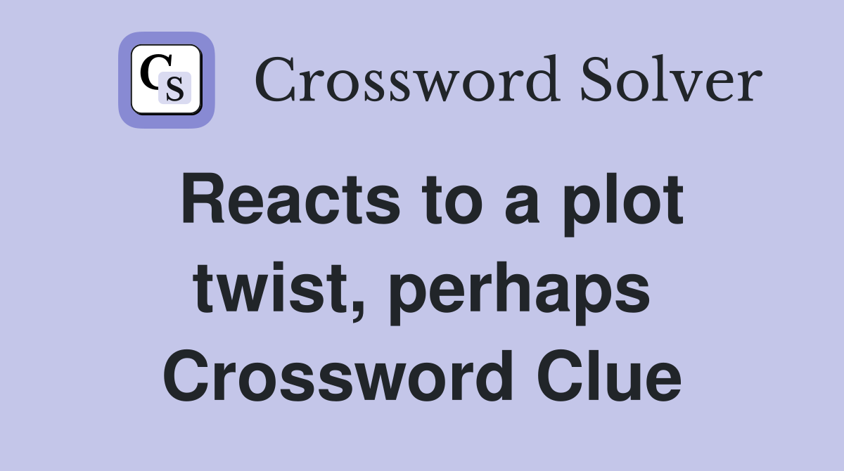 Reacts to a plot twist, perhaps Crossword Clue