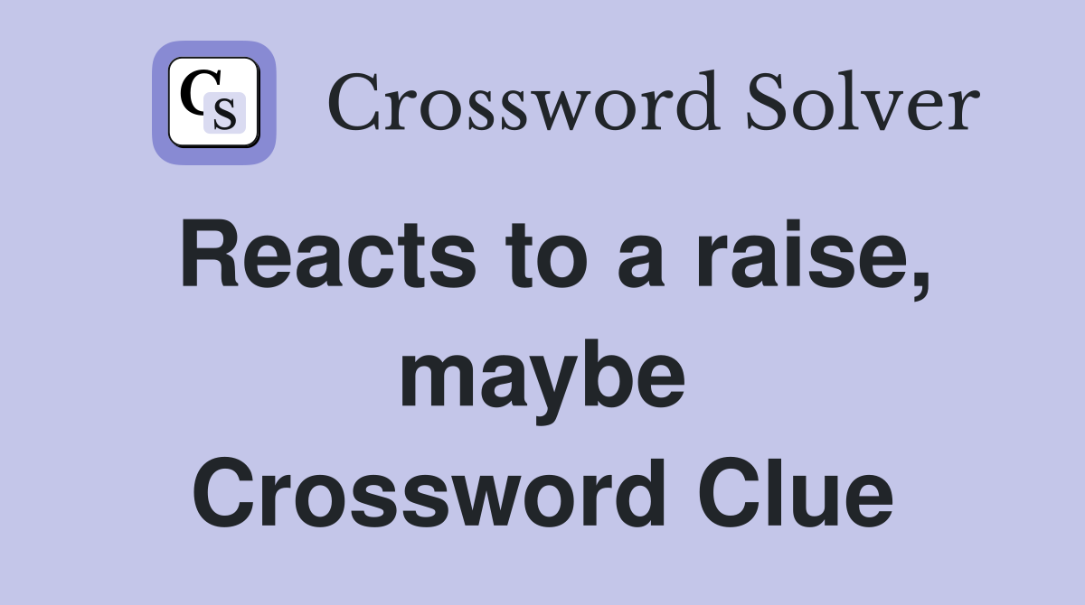 Reacts to a raise, maybe Crossword Clue