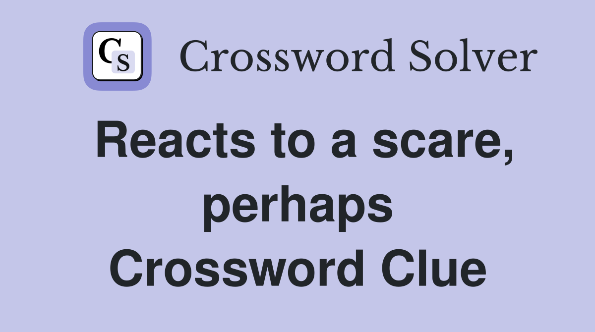 Reacts to a scare, perhaps Crossword Clue