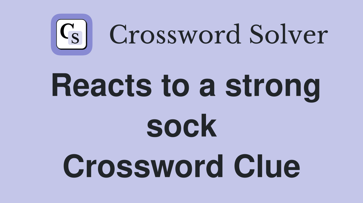 Reacts to a strong sock Crossword Clue