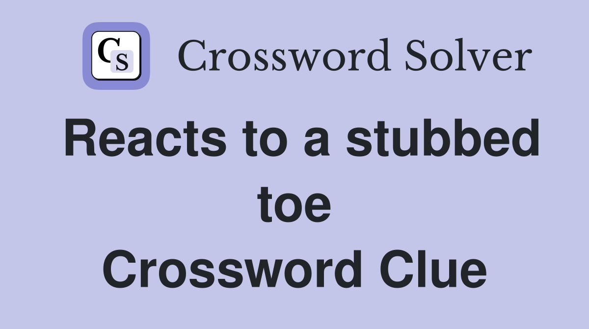 Reacts to a stubbed toe Crossword Clue