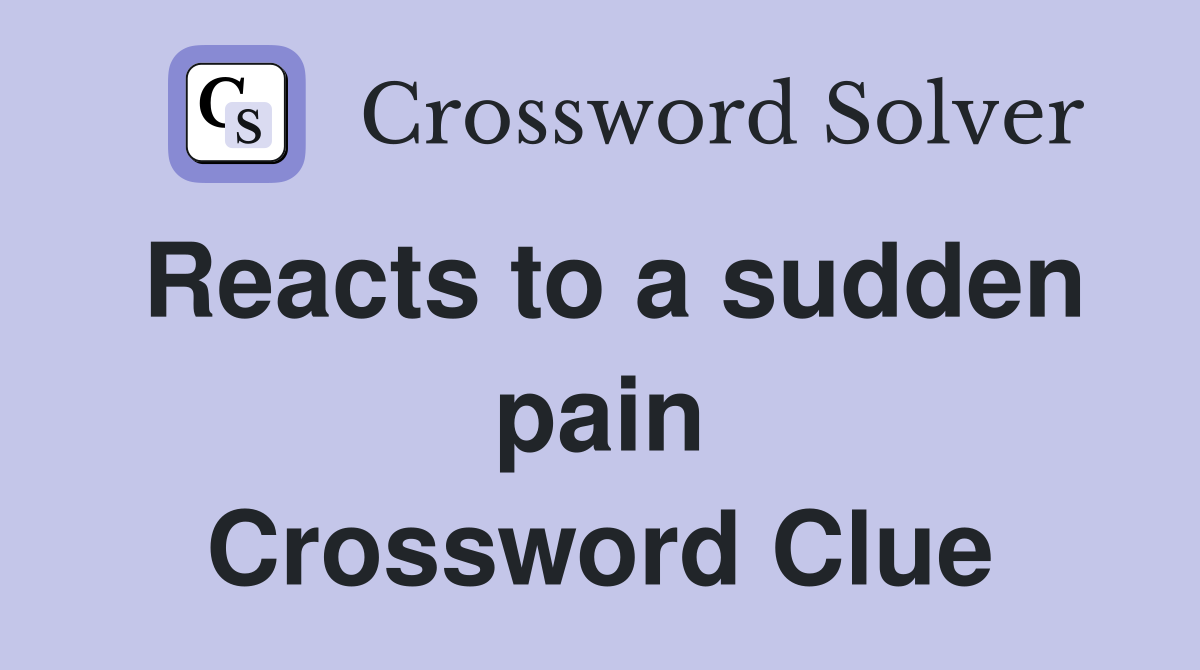 Reacts to a sudden pain Crossword Clue