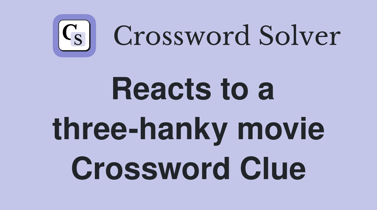 Reacts to a three-hanky movie Crossword Clue