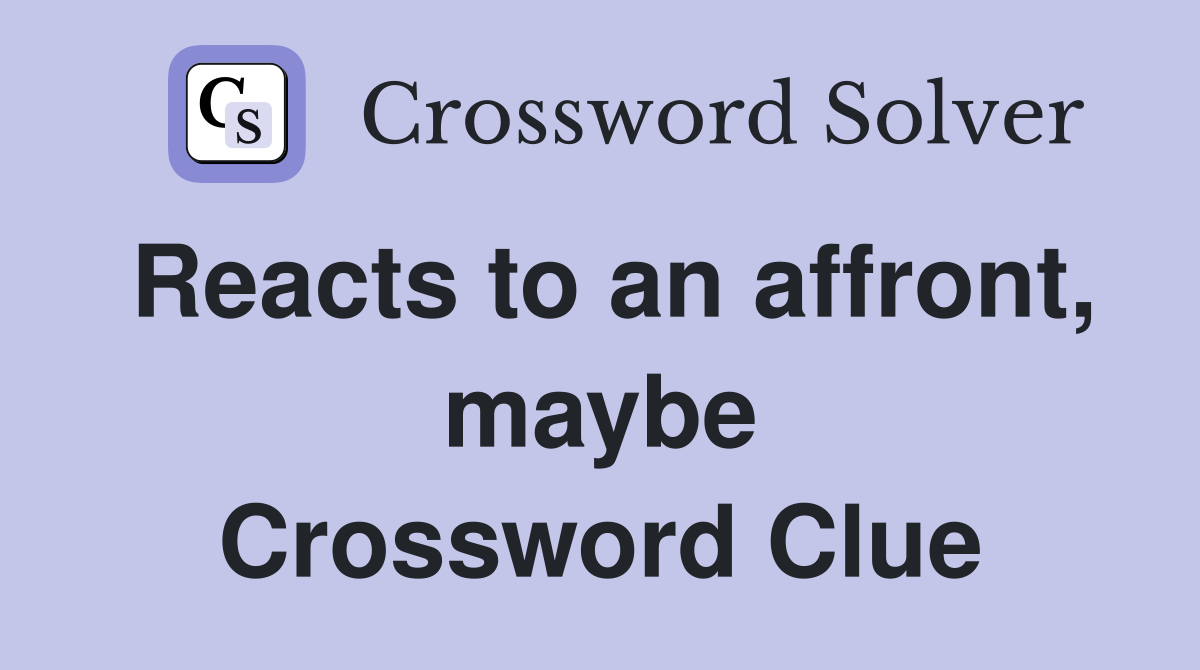 Reacts to an affront, maybe Crossword Clue