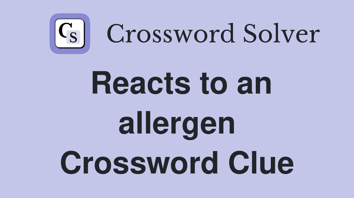 Reacts to an allergen Crossword Clue