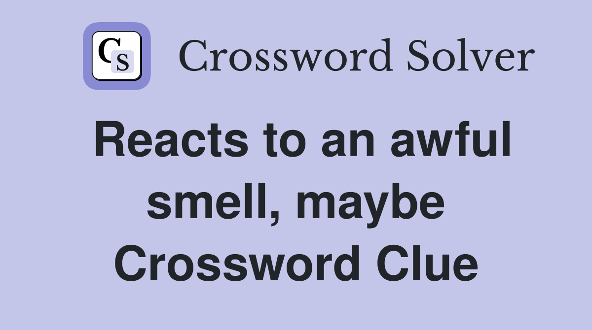 Reacts to an awful smell, maybe Crossword Clue