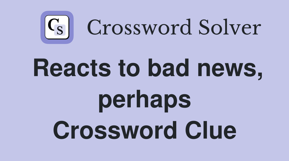 Reacts to bad news, perhaps Crossword Clue
