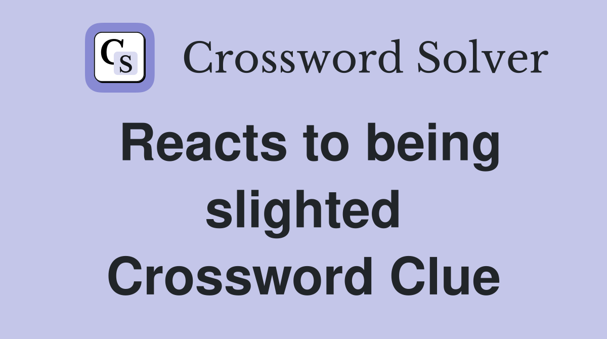 Reacts to being slighted Crossword Clue