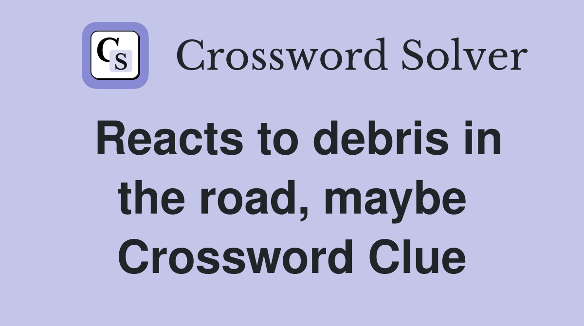 Reacts to debris in the road, maybe Crossword Clue