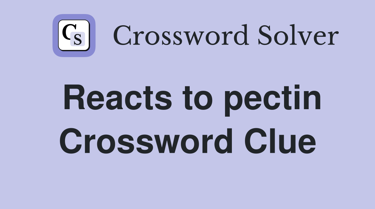 Reacts to pectin Crossword Clue