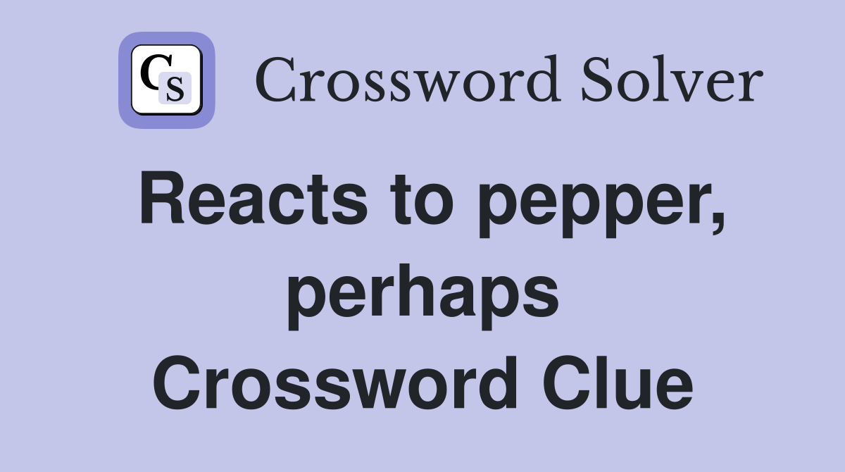 Reacts to pepper, perhaps Crossword Clue