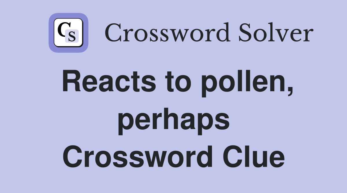 Reacts to pollen, perhaps Crossword Clue