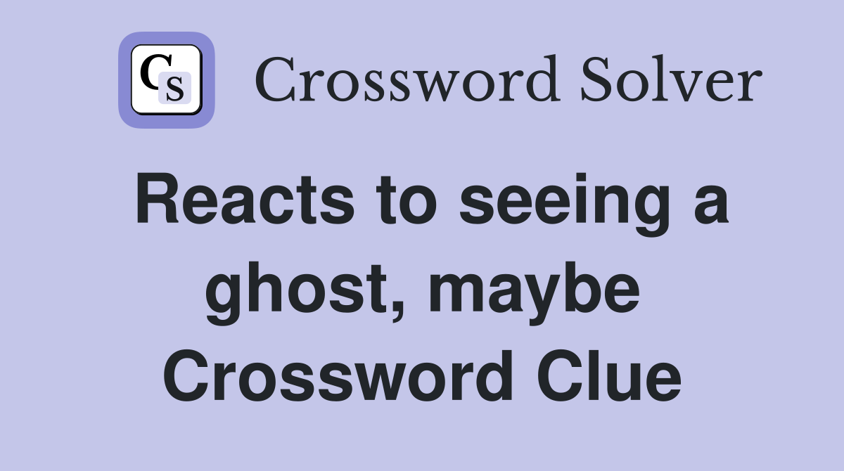 Reacts to seeing a ghost, maybe Crossword Clue