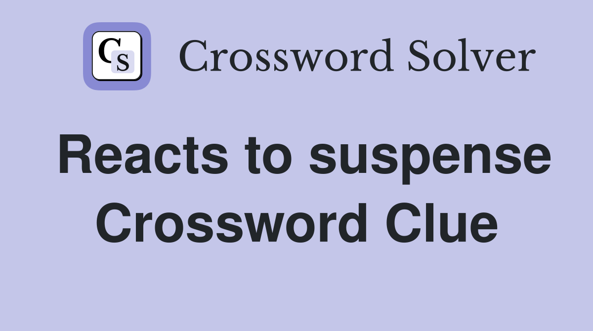 Reacts to suspense Crossword Clue