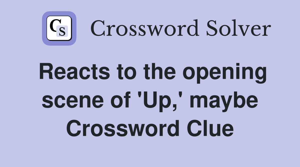 Reacts to the opening scene of 'Up,' maybe Crossword Clue