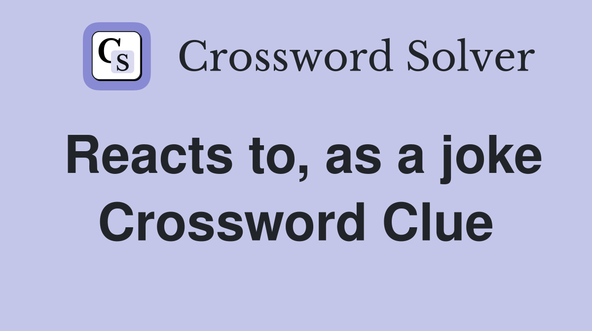 Reacts to, as a joke Crossword Clue