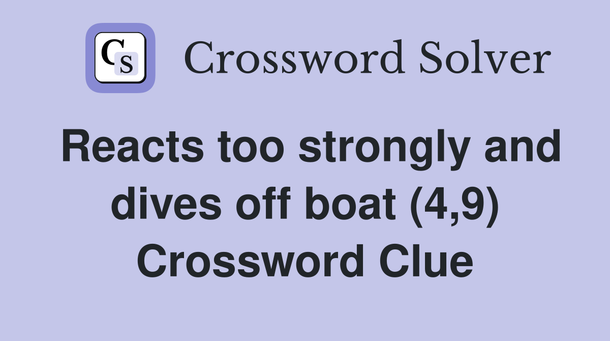 Reacts too strongly and dives off boat (4,9) Crossword Clue