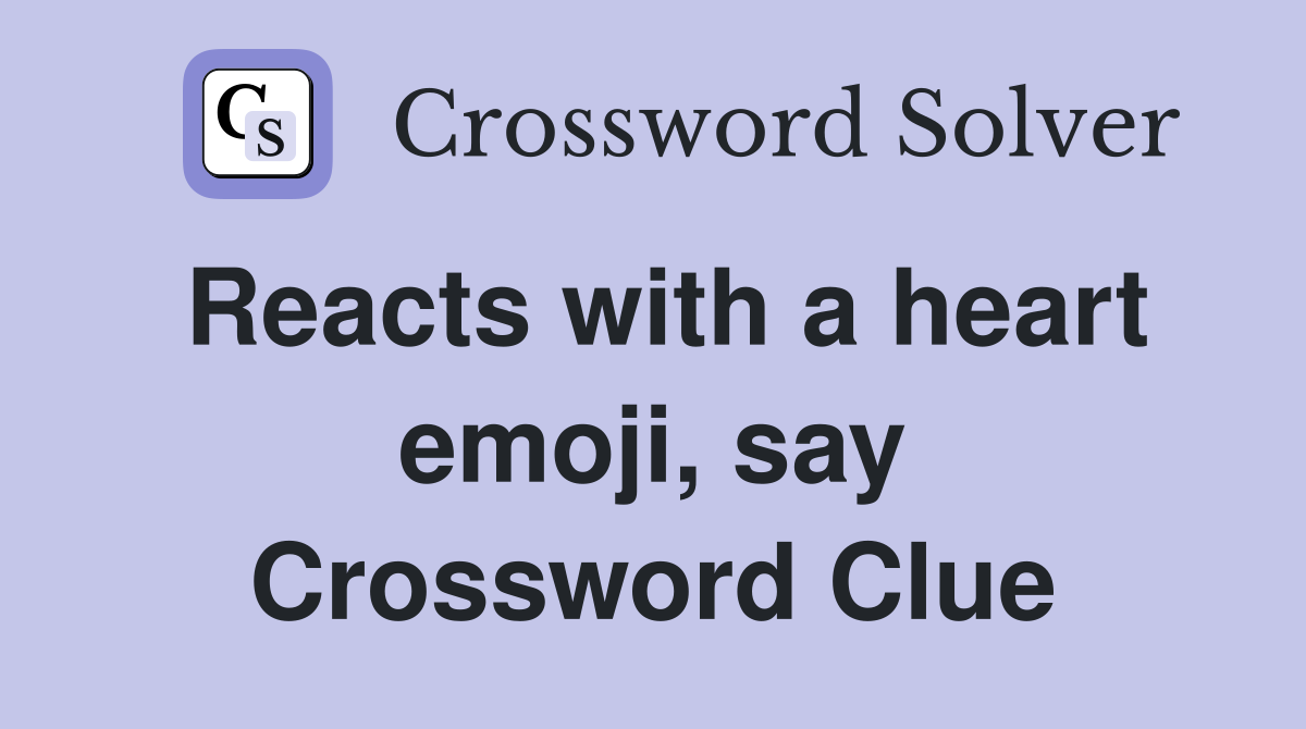 Reacts with a heart emoji, say Crossword Clue