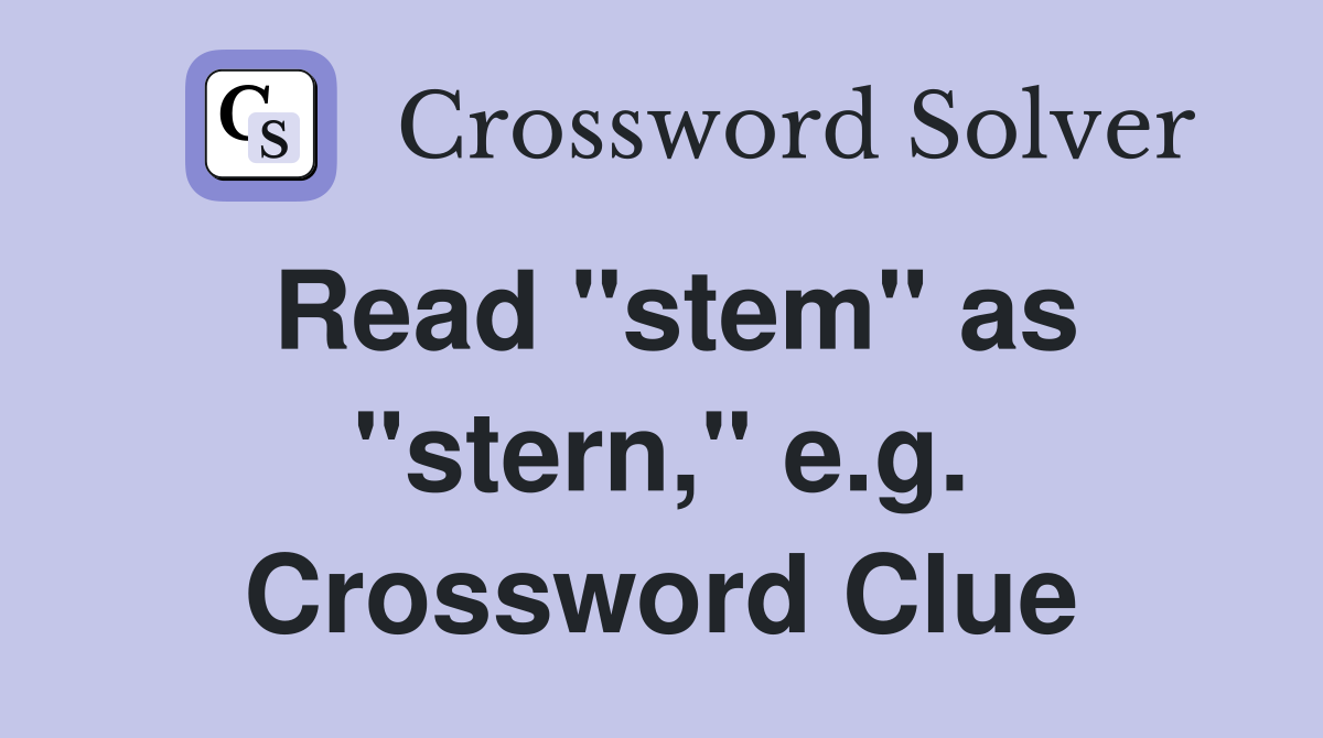 Read "stem" as "stern," e.g. Crossword Clue