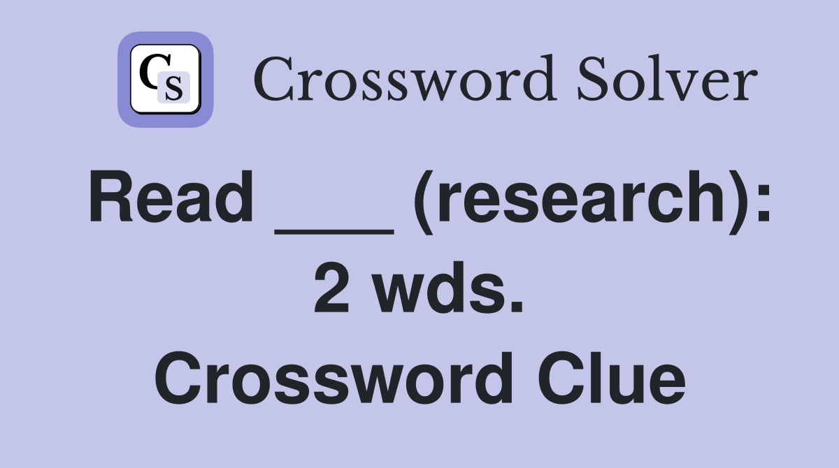 Read ___ (research): 2 wds. Crossword Clue