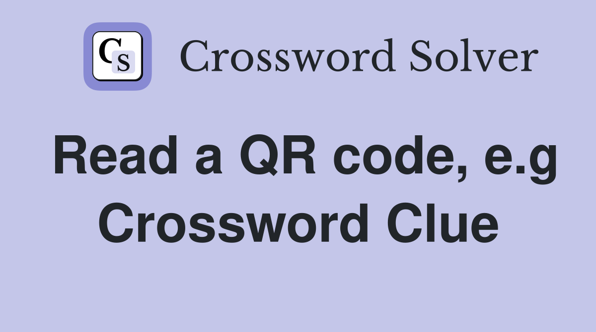 Read a QR code, e.g Crossword Clue