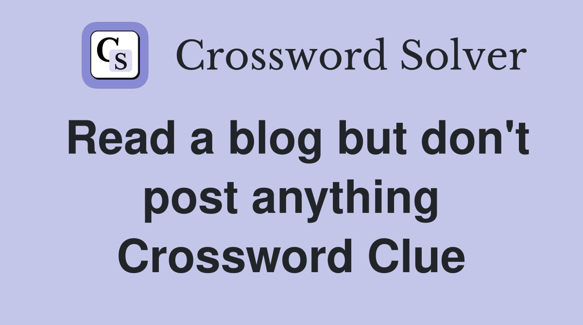 Read a blog but don't post anything Crossword Clue