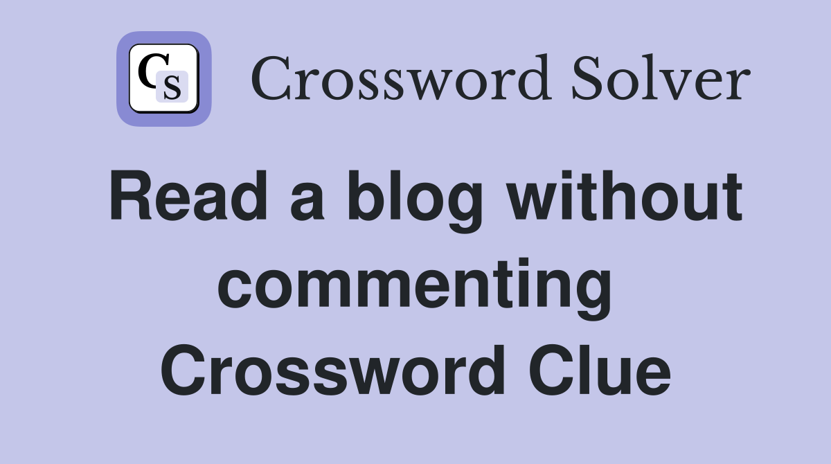 Read a blog without commenting Crossword Clue