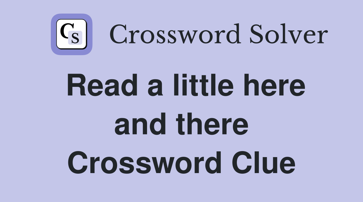 Read a little here and there Crossword Clue