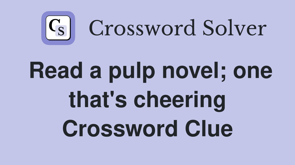 Read a pulp novel; one that's cheering Crossword Clue