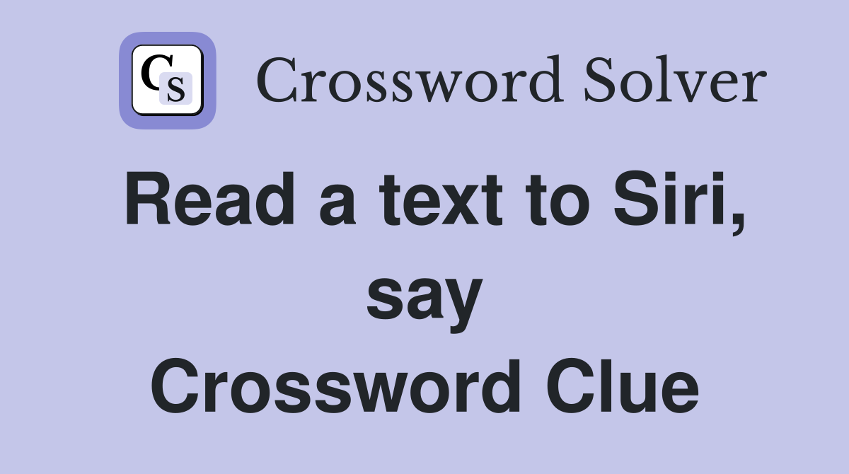 Read a text to Siri, say Crossword Clue