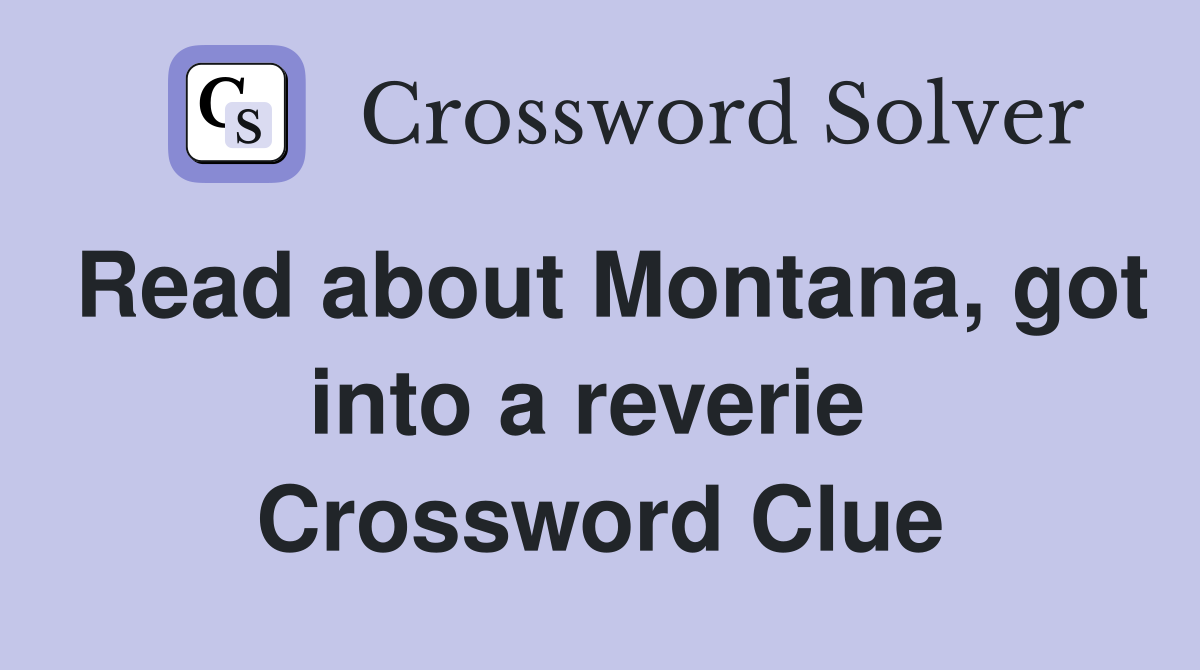 Read about Montana, got into a reverie  Crossword Clue