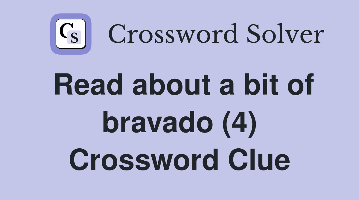 Read about a bit of bravado (4) Crossword Clue