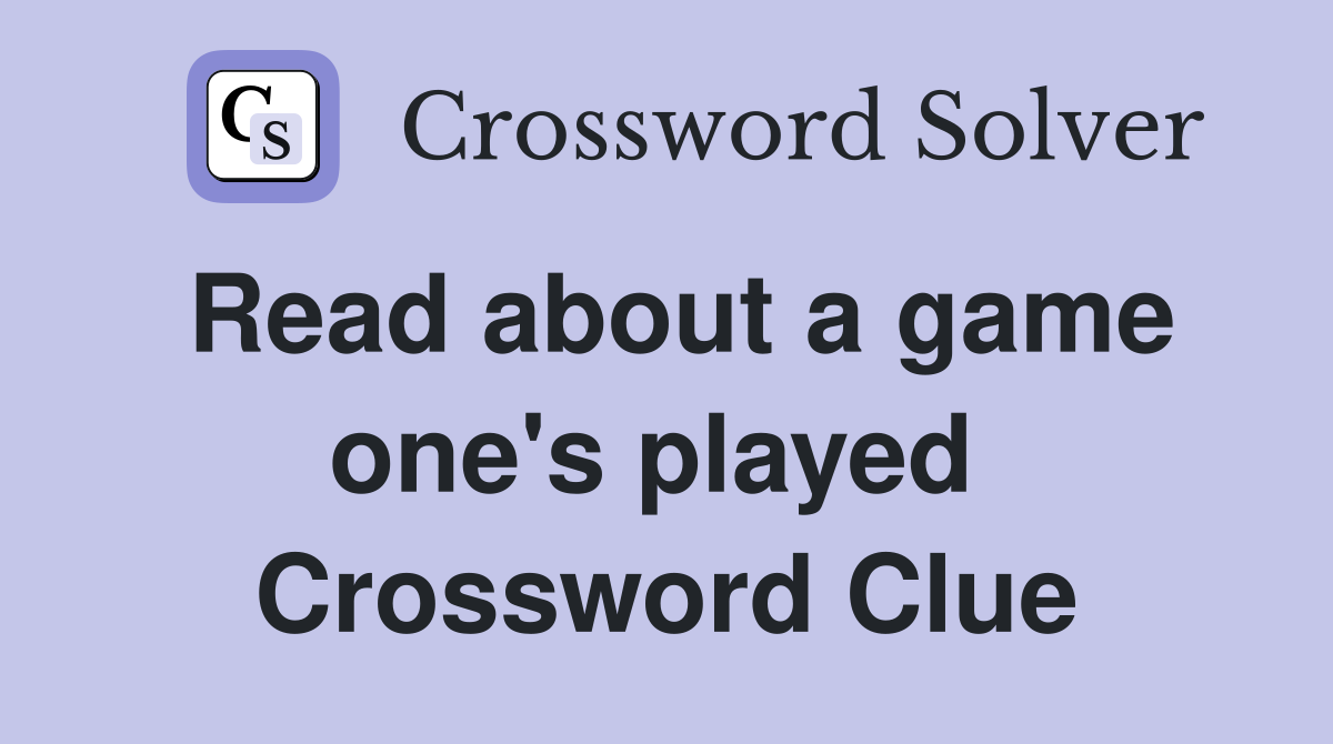 Read about a game one's played  Crossword Clue