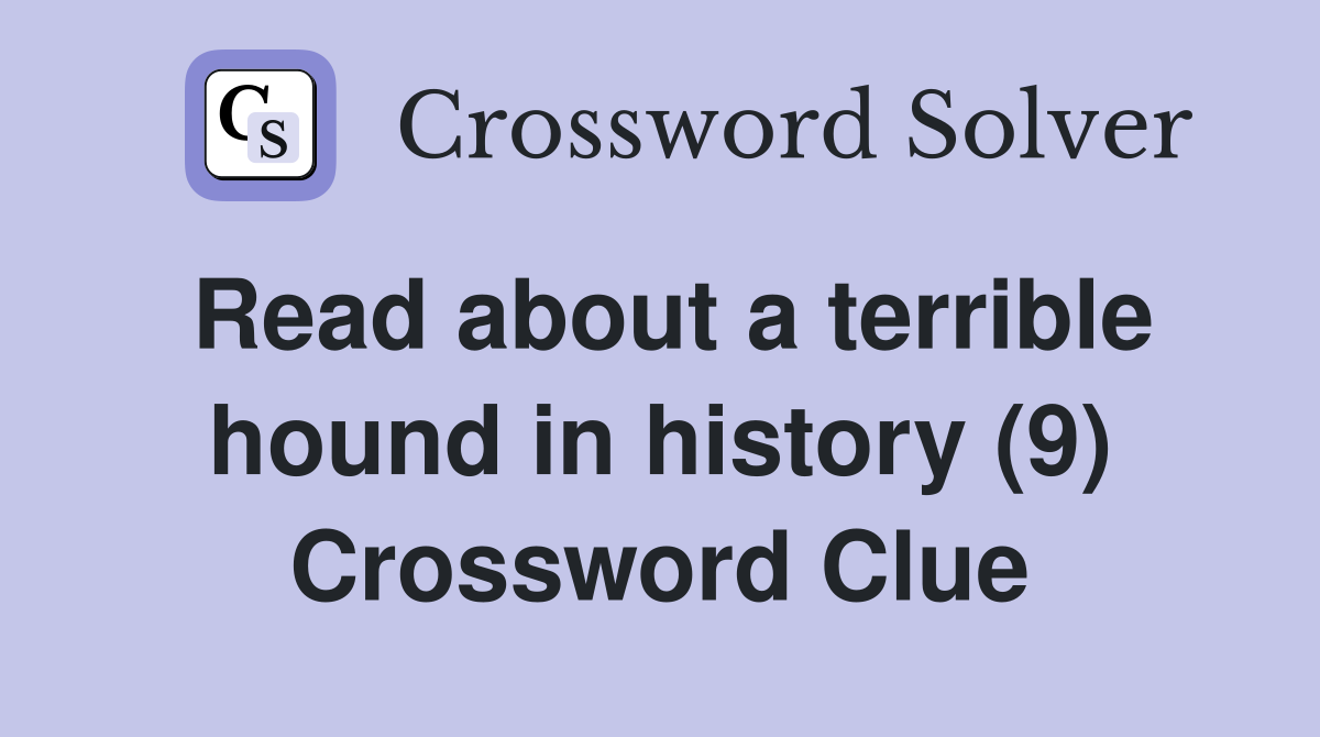 Read about a terrible hound in history (9) Crossword Clue