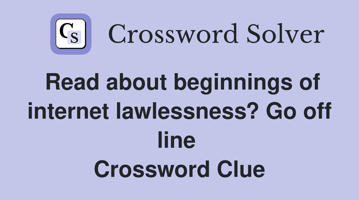 Read about beginnings of internet lawlessness? Go off line  Crossword Clue