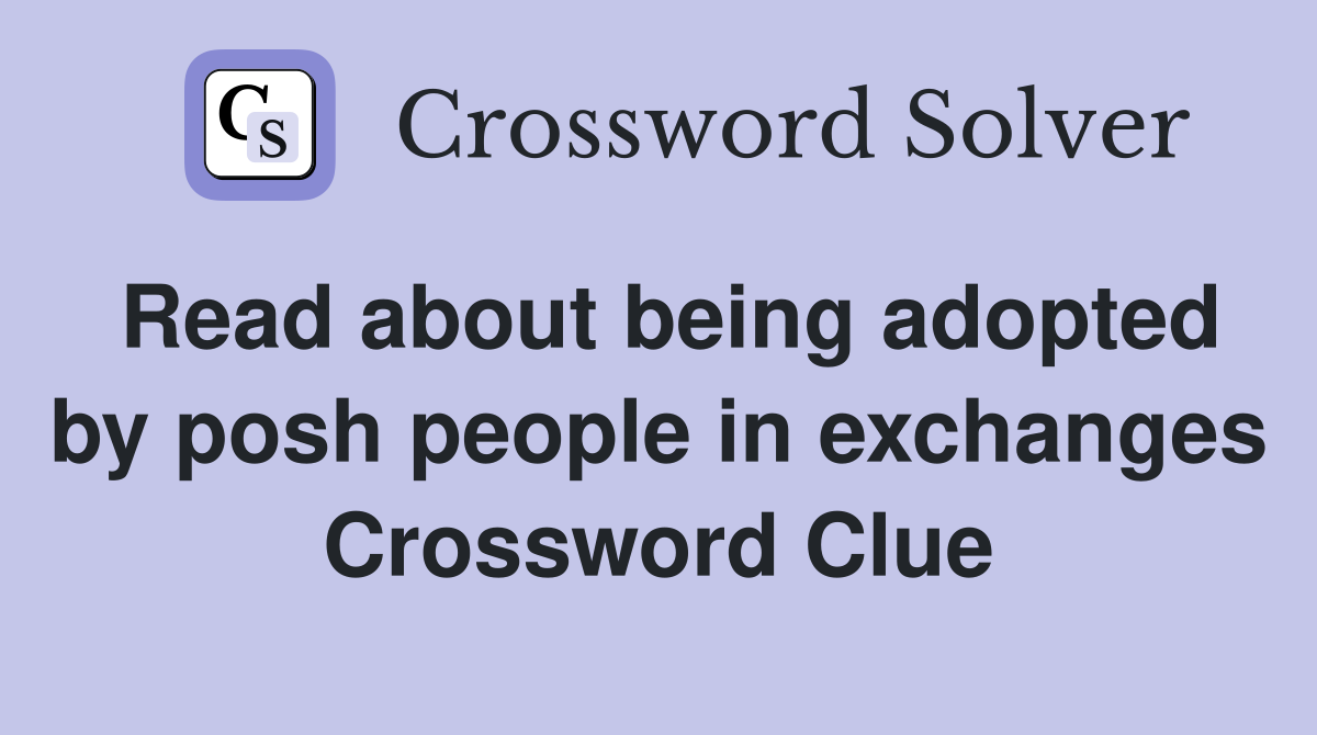 Read about being adopted by posh people in exchanges Crossword Clue