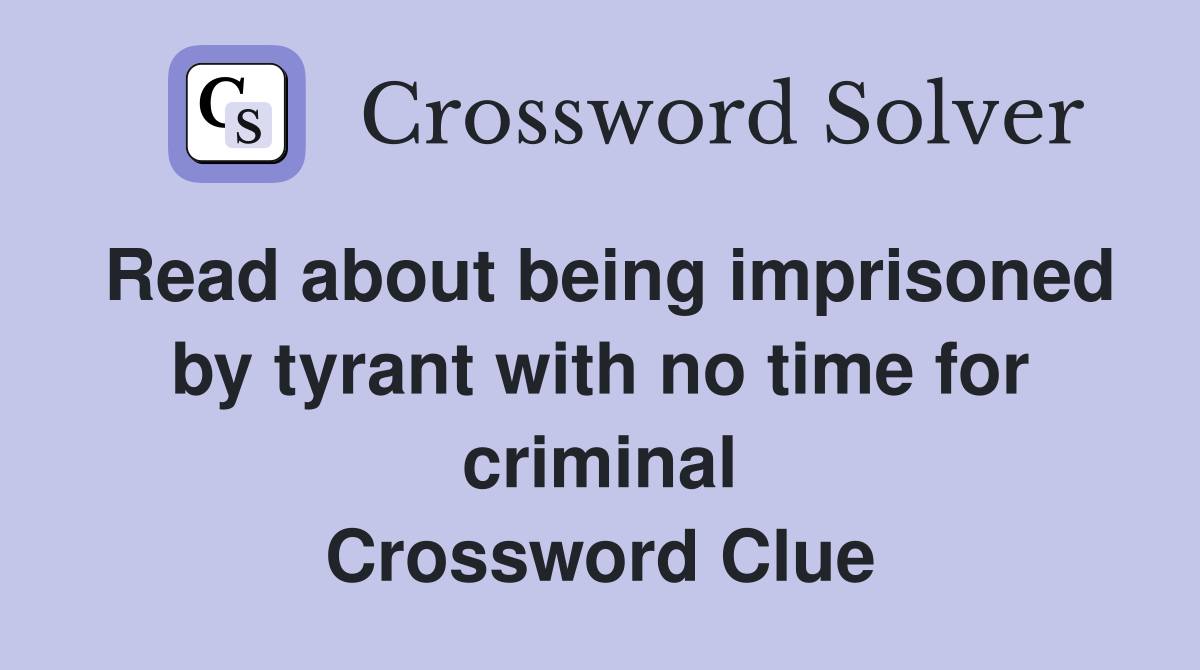 Read about being imprisoned by tyrant with no time for criminal Crossword Clue