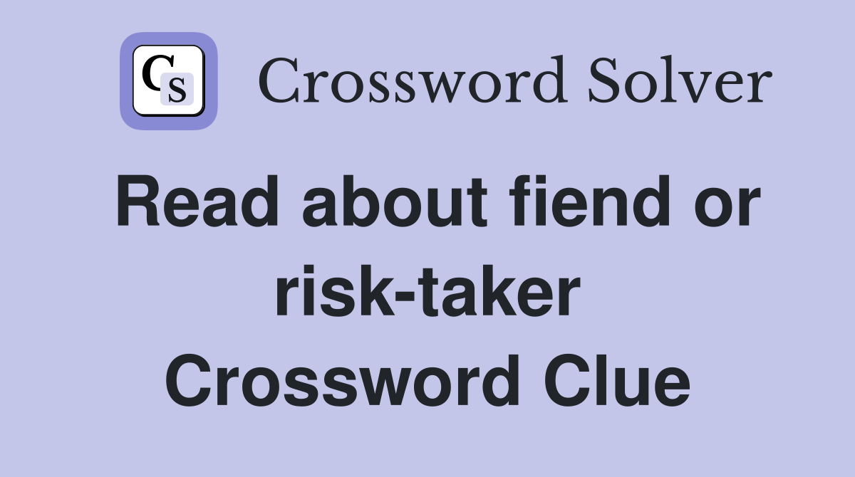 Read about fiend or risk-taker Crossword Clue