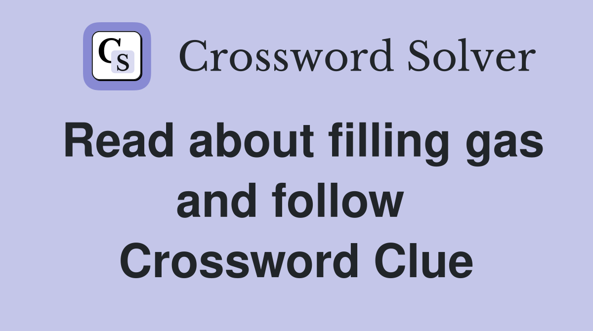Read about filling gas and follow  Crossword Clue