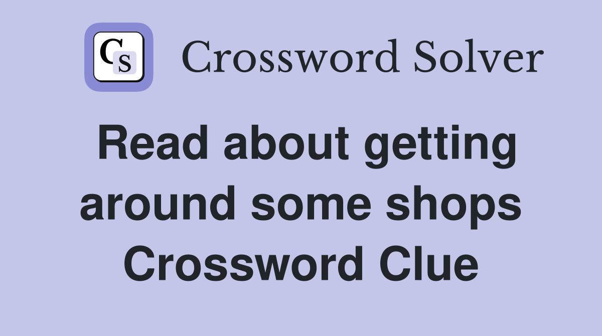 Read about getting around some shops Crossword Clue
