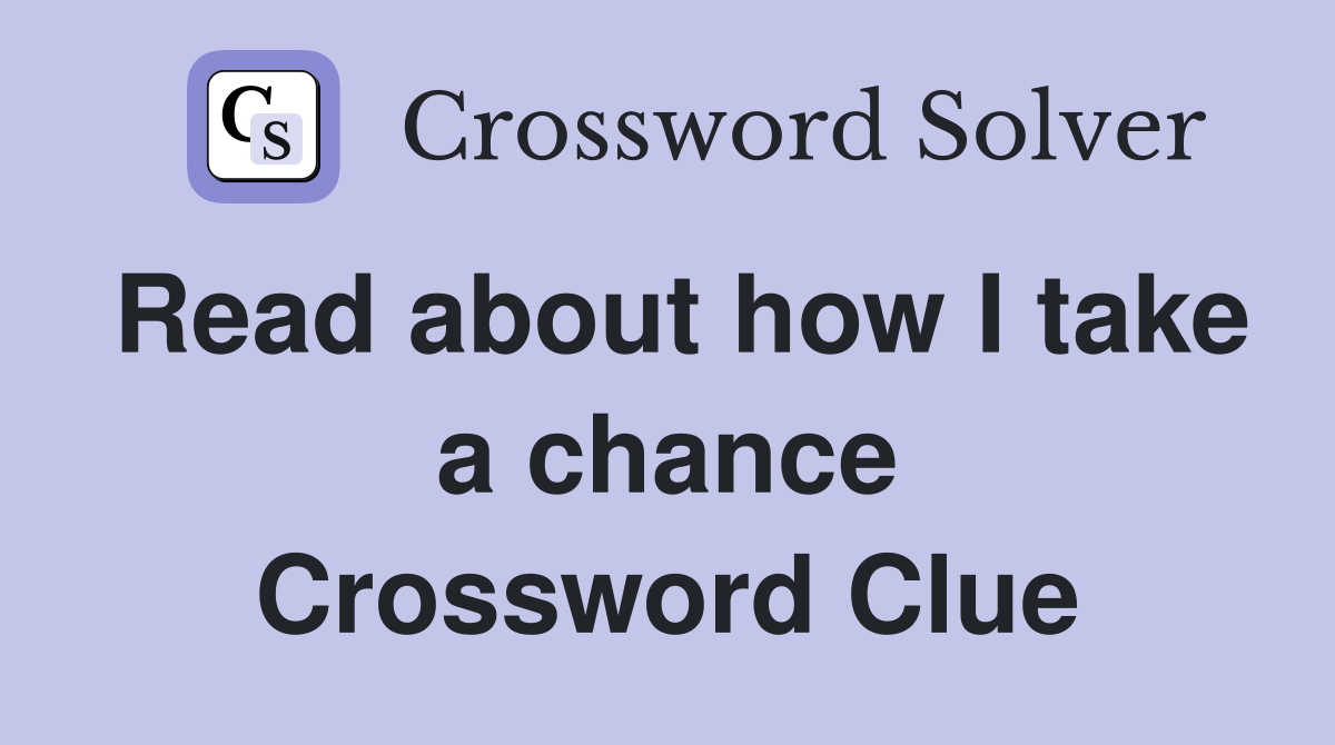 Read about how I take a chance Crossword Clue