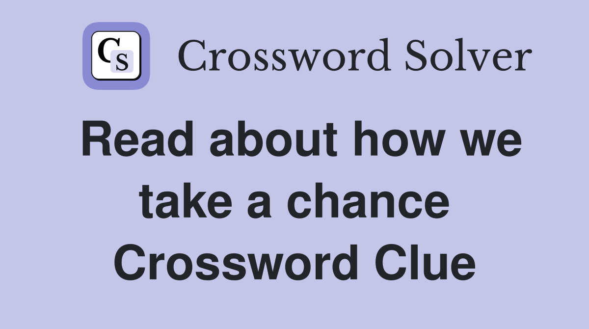 Read about how we take a chance Crossword Clue