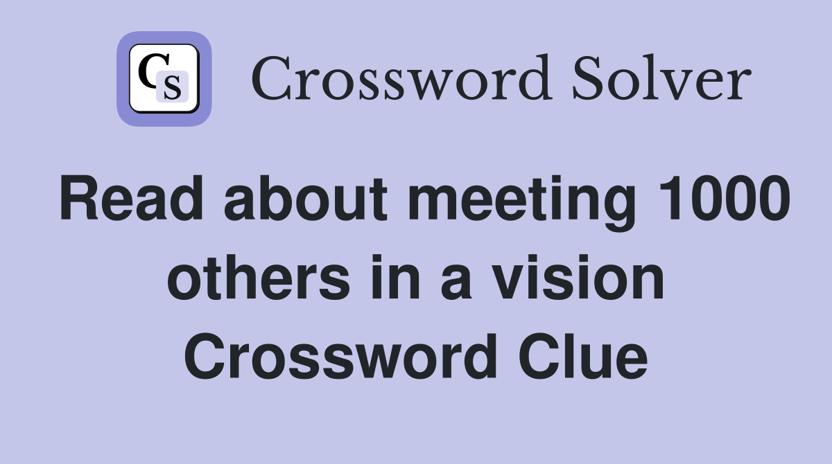 Read about meeting 1000 others in a vision Crossword Clue