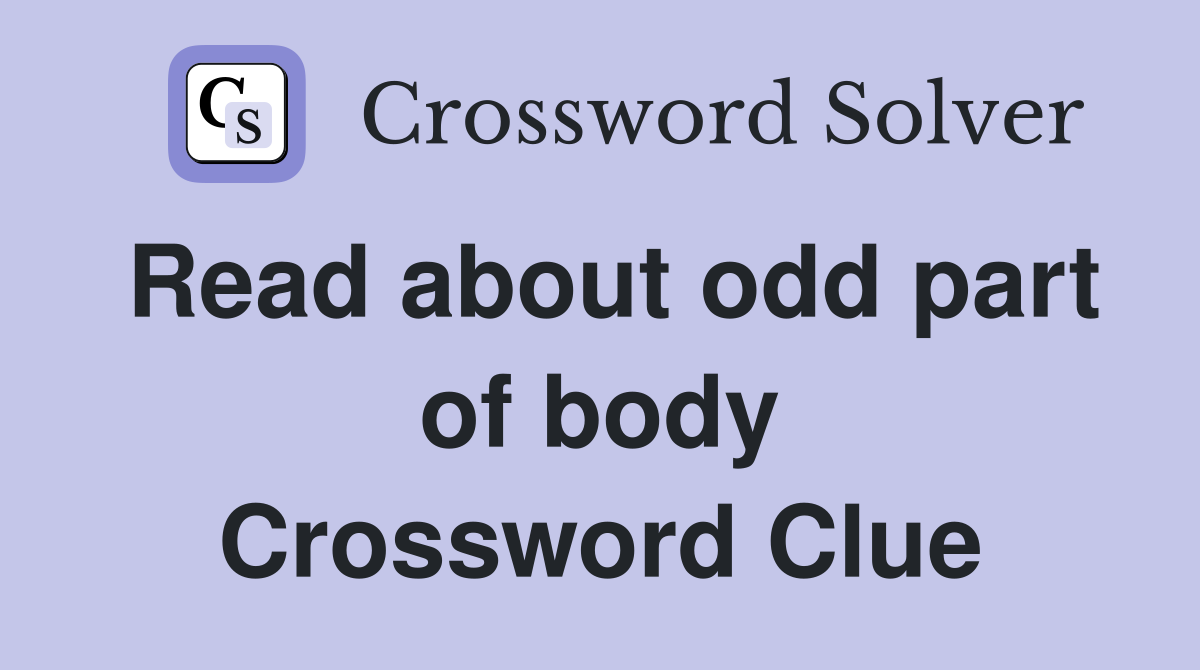 Read about odd part of body Crossword Clue