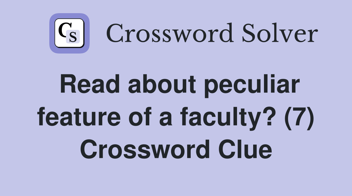 Read about peculiar feature of a faculty? (7) Crossword Clue