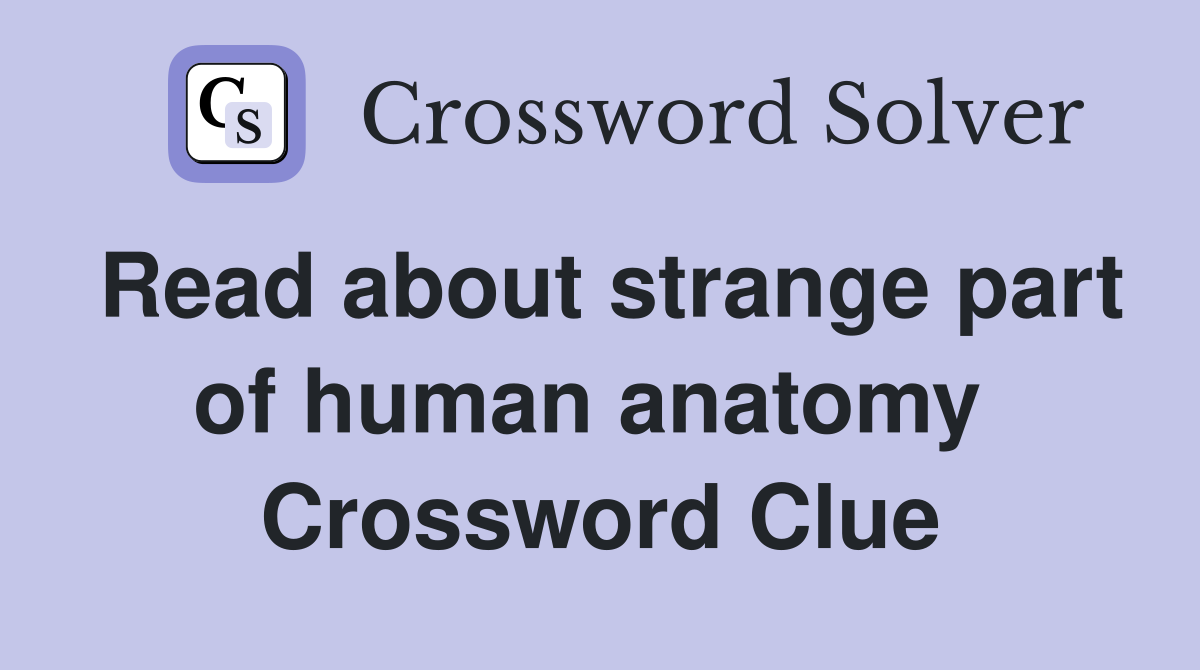 Read about strange part of human anatomy  Crossword Clue