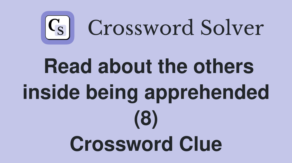 Read about the others inside being apprehended (8) Crossword Clue
